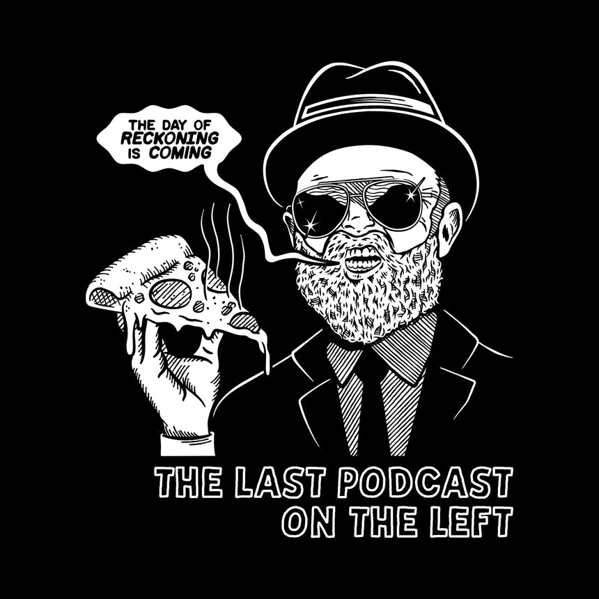 Man in black shirt with graphic of man in suit and hat holding pizza with speech bubble "THE DAY OF RECKONING IS COMING" and text below "THE LAST PODCAST ON THE LEFT"