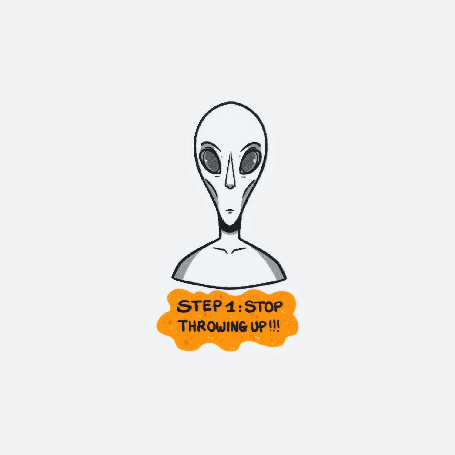 sticker of alien with text "STEP 1: STOP THROWING UP!!!"