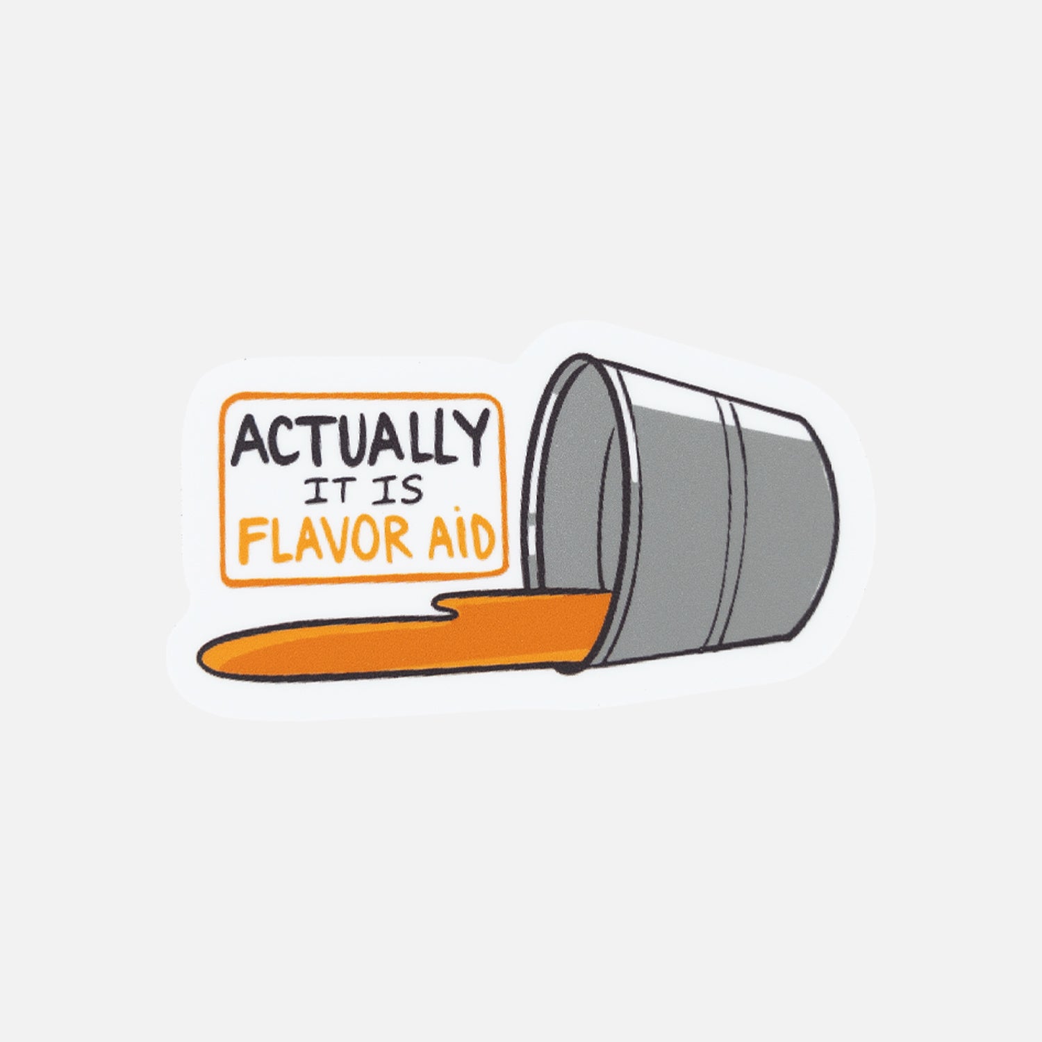 sticker of bucket tipped over spilling orange liquid with text "ACTUALLY IT IS FAVOR AID"