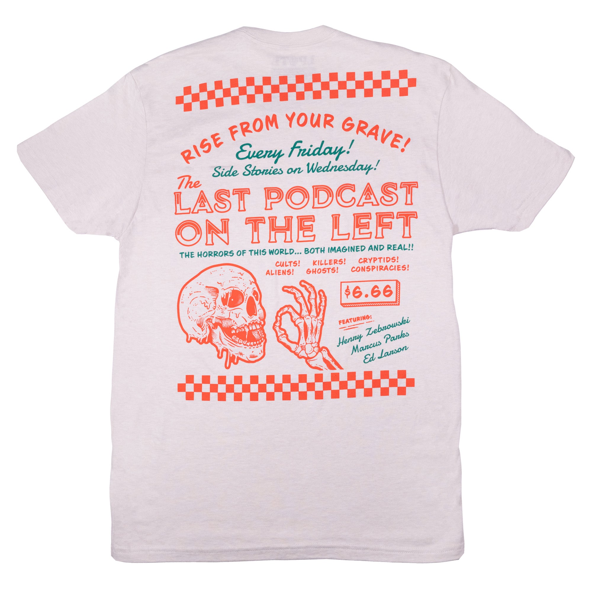 Rear view of white tee with pizza box graphic and skull with text "RISE FROM YOUR GRAVE! Every Friday! Side Stories on Wednesday! The LAST PODCAST ON THE LEFT THE HORRORS OF THIS WORLD... BOTH IMAGINED AND REAL!! CULTS! KILLERS! CRYPTIDS! ALIENS! GHOSTS! CONSPIRACIES! $6.66 FEATURING: Henry Zebrowski Marcus Parks Ed Larson"