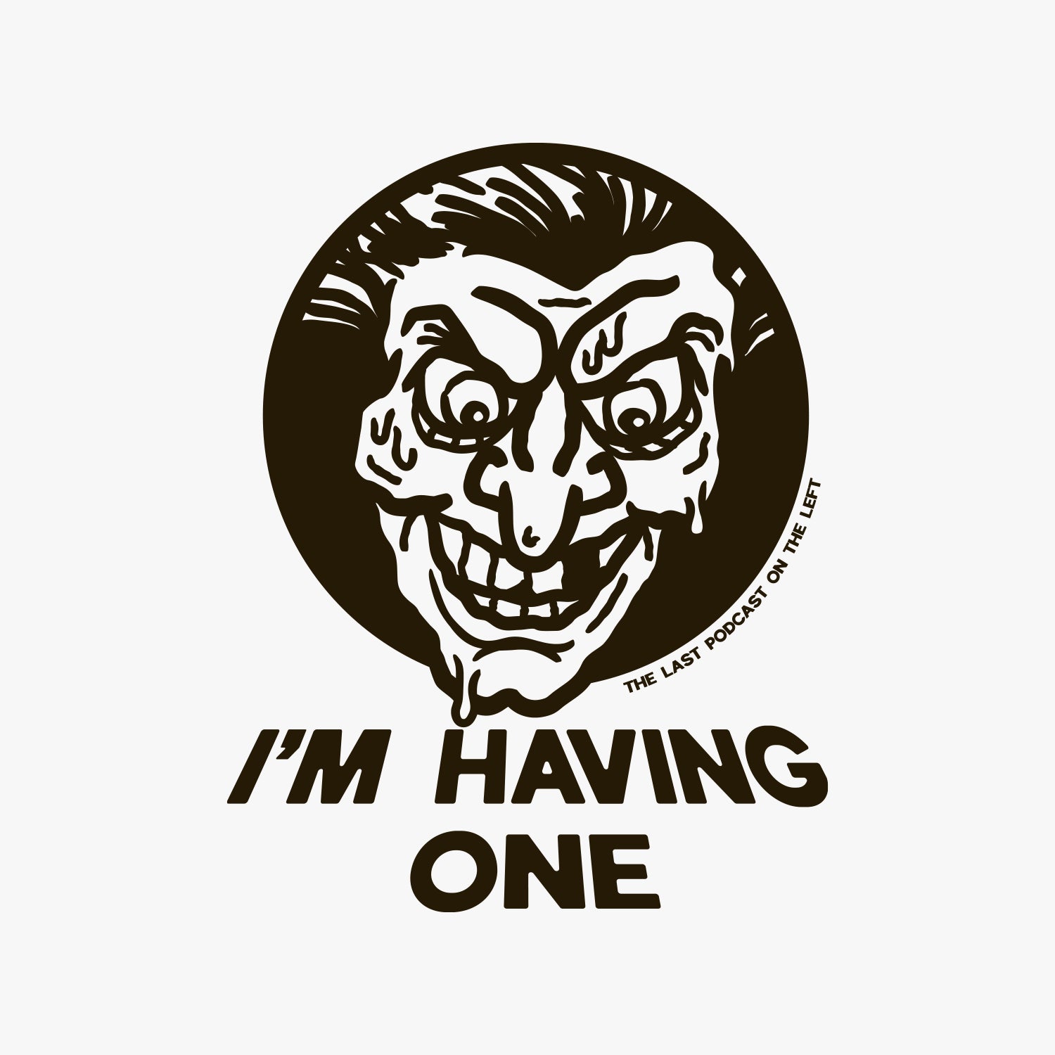 closeup of graphic of melting face with large black text below "I'M HAVING ONE" and small text on lower left of graphic "THE LAST PODCAST ON THE LEFT"